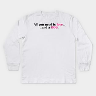 All You Need Is Love - And A Dog Kids Long Sleeve T-Shirt